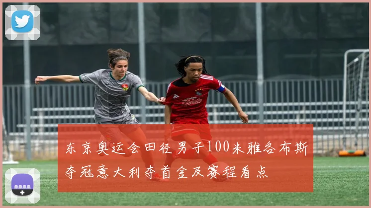 东京奥运会田径男子100米雅各布斯夺冠意大利夺首金及赛程看点